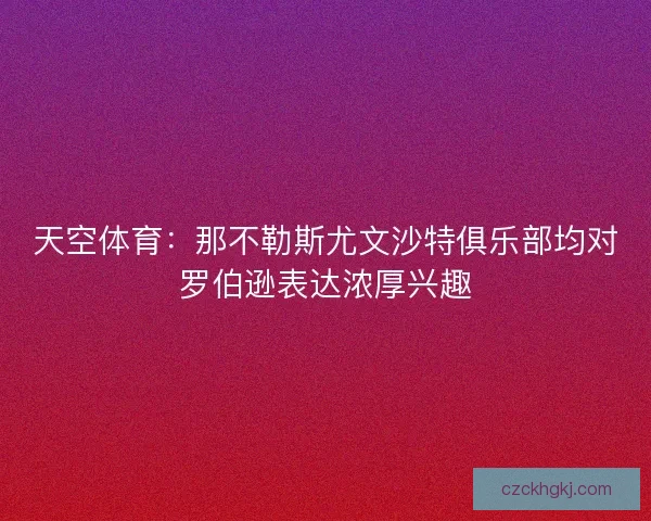 天空体育：那不勒斯尤文沙特俱乐部均对罗伯逊表达浓厚兴趣