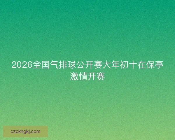 2026全国气排球公开赛大年初十在保亭激情开赛